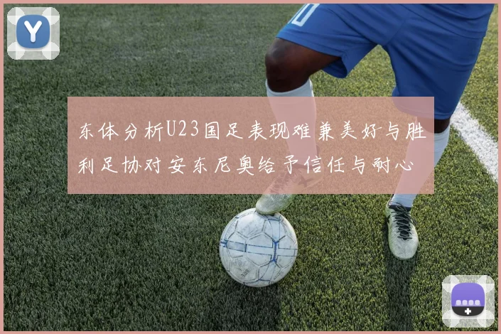 东体分析U23国足表现难兼美好与胜利足协对安东尼奥给予信任与耐心