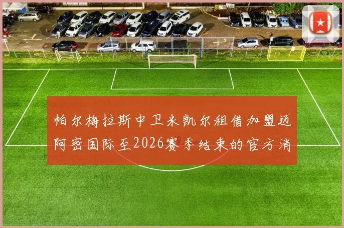帕尔梅拉斯中卫米凯尔租借加盟迈阿密国际至2026赛季结束的官方消息