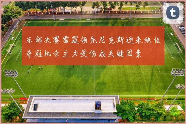东部决赛雷霆领先尼克斯迎来绝佳夺冠机会主力受伤成关键因素